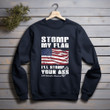 Stomp My Flag I'll Stomp Your Ass Patriotic American Printed 2D Unisex Sweatshirt
