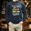 Stop Asking Why I'm Crazy Don't Ask Why You're So Stupid Printed 2D Unisex Sweatshirt