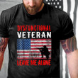 Dysfunctional Veteran Leave Me Alone US Military Printed 2D Unisex T-Shirt