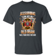 Firefighter Assuming I Am Just An Old Man Was Your First Mistake Printed 2D Unisex T-Shirt