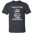 PTSD I Have PTSD Pretty Tired of Stupid Democrats Printed 2D Unisex T-Shirt