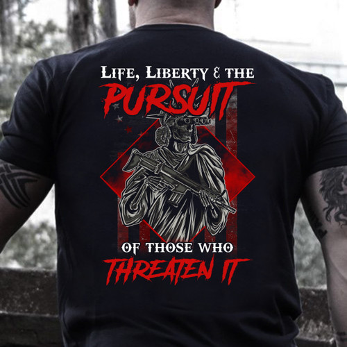 Life, Liberty & The Pursuit Of Those Who Threaten It T-Shirt