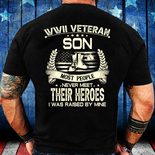 Veteran Shirt - WWII Veteran Son Most People Never Meet Their Heroes I Was Raise By Mine T-Shirt
