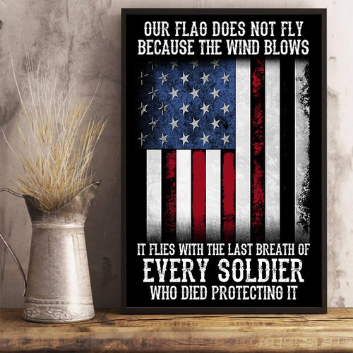 Veteran Poster Our Flag Does Not Fly Because The Wind Blows Every Soldier Poster 24x36