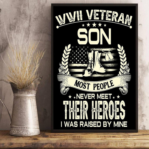 Veteran Poster WWII Veteran Son Most People Never Meet Their Heroes I Was Raise By Mine Poster 24x36