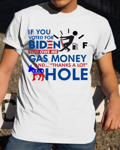 Anti Biden Shirt, If You Voted For Biden You Own Me Gas Money T-Shirt