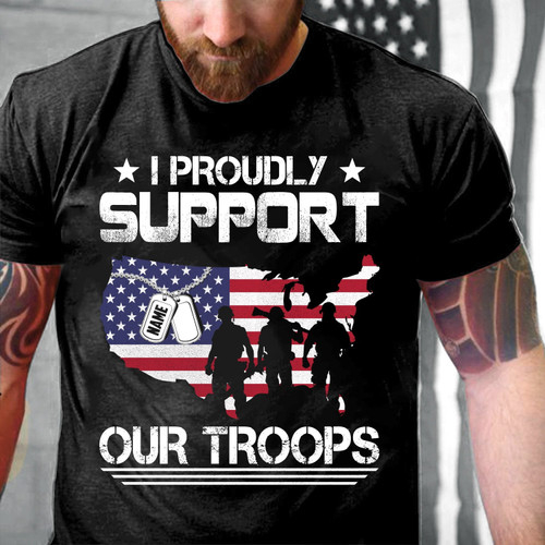 Veteran Custom Shirt I Proudly Support Our Troops Personalized Gift For Veteran Dad T-Shirt