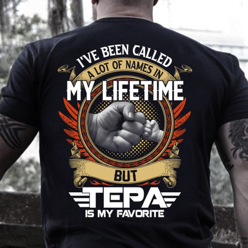 Father's Day Gift, I've Been Called A Lot Of Names In My Life Time But Tepa Is Favorite T-Shirt