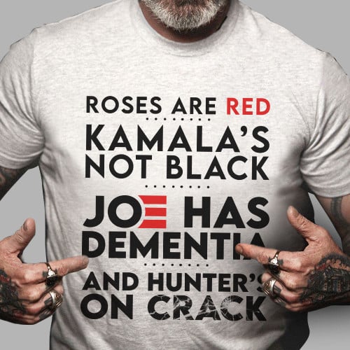 Funny Shirt, Roses Are Red Kamala's Not Black, Joe Has Dementia T-Shirt KM3107