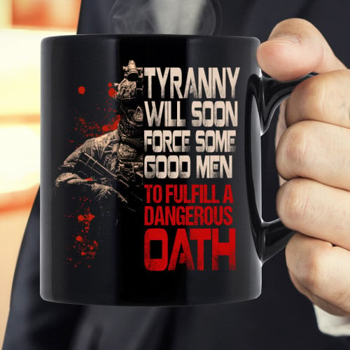 Veteran Mug Tyranny Will Soon Force Some Good Men To Fulfill A Dangerous Oath Mug