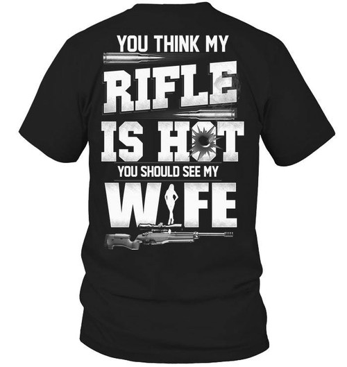 You Think My Rifle Is Hot You Should See My Wife T-Shirt KM1606