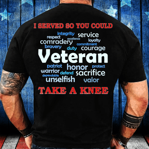 Veteran Shirt I Served So You Could Take A Knee Veteran Sacrifice T-Shirt
