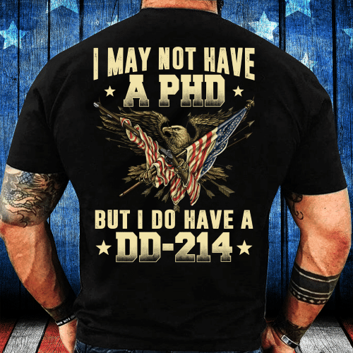 I May Not Have A PHD But I Do Have A DD-214 T-Shirt