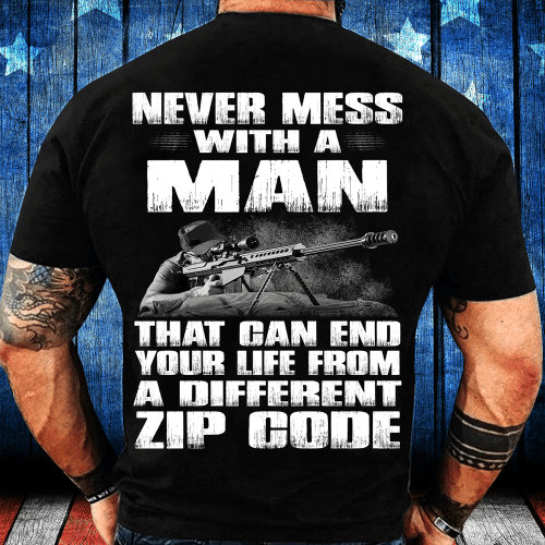 Never Mess With A Man That Can End Your Life From A Different Zip Code T-Shirt