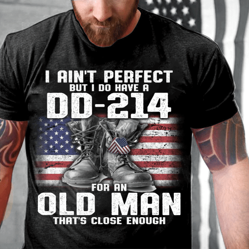 I Ain't Perfect But I Do Have A DD-214 For An Old Man That's Close Enough T-Shirt