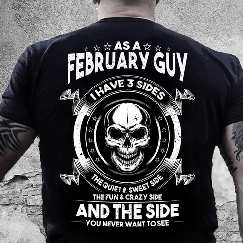 As A February Guy I Have 3 Sides The Quiet & Sweet Side T-Shirt