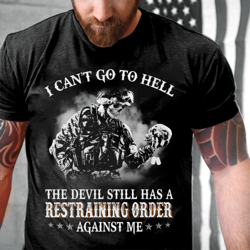 I Can't Go To Hell The Devil Still Has A Restraining Order Against Me T-Shirt (Front)