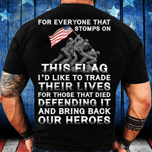 For Everyone That Stomps On This Flag And Bring Back Our Heroes T-Shirt