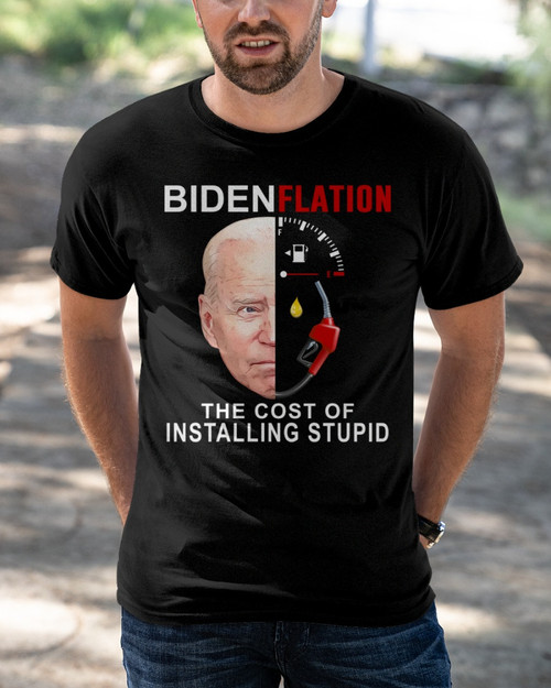Bidenflation The Cost Of Installing Stupid T-Shirt KM1304