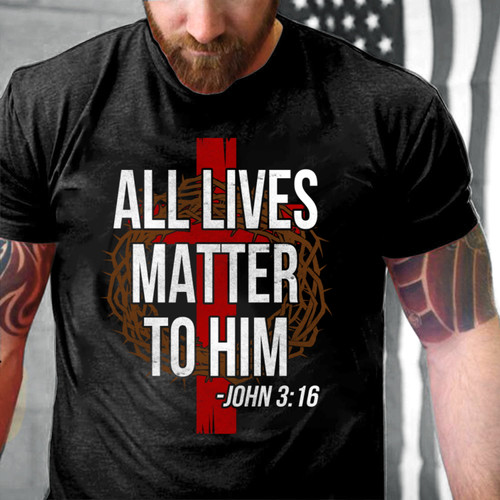 All Lives Matter To Him John 3 16 Christian Jesus T-Shirt KM2906
