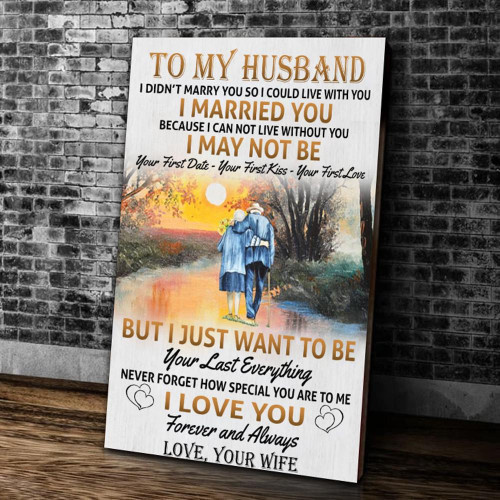 To My Husband I Didn't Marry You So I Could Live With You But I Just Want To Be Your Last Everything Matte Canvas