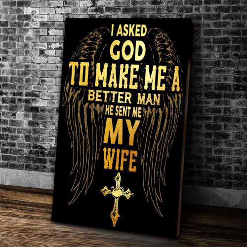 I Asked God To Make Me A Better Man He Sent Me My Wife Canvas