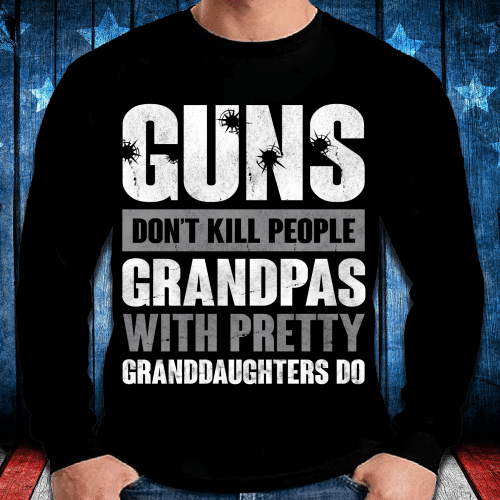 Guns Don't Kill Grandpas With Pretty Granddaughters Do Grandpa, Papa Long Sleeve