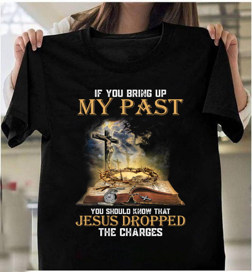 If You Bring Up My Past You Should Know That Jesus Dropped The Charges, Easter Gift Idea Premium T-Shirt