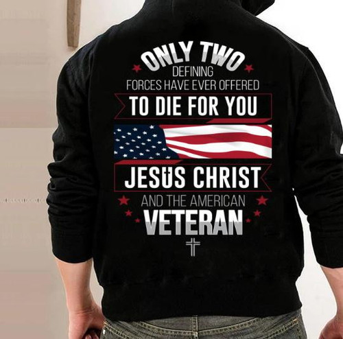 Veteran Shirt, Gift For Dad, Only Two Defining Forces Have Ever Offered To Die For You Veteran Hoodie, Veteran Sweatshirts