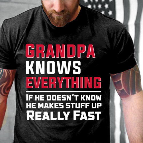 Grandpa Knows Everything If He Doesn’t Know He Makes Stuff Up Fast T-Shirt KM2206