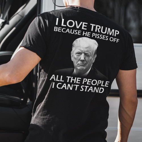 Donald Trump Shirts, Trump Shirts, I Love Trump Because He Pissed Off All The People I Can't Stand T-Shirt