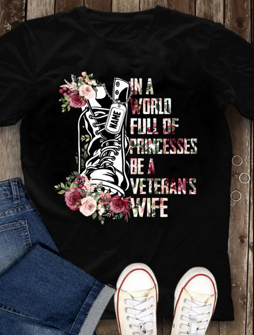 Personalized Female Veteran Shirt, In A World Full Of Princesses Be A Veteran's Wife Custom T-Shirt