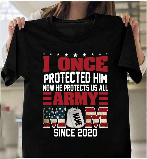Army Mom Custom Shirt I Once Protected Him Now He Protects Us All Personalized Gift T-Shirt