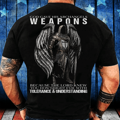 Christian Shirt, God Gave His Archangels Weapons Because The Lord Knew You Don't Fight Evil T-Shirt