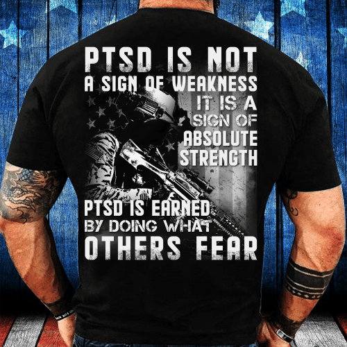 PTSD Shirt, PTSD Is Not A Sign Of Weakness T-Shirt, It is A Sign of Absolute Streng Shirt, Veteran Shirt