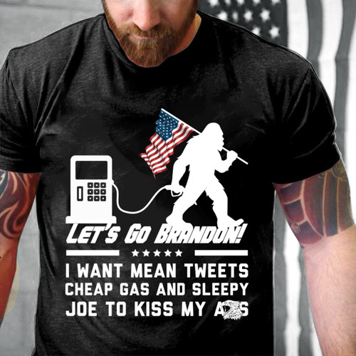 Let's Go Brandon Shirt, I Want Mean Tweets C.h.e.a.p Gas And Sleepy Joe T-Shirt KM2803