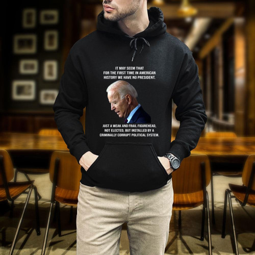 Biden Shirt, For The First Time In American History We Have No President Biden Hoodie (Front)