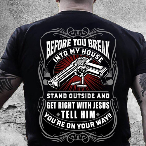Before You Break Into My House T-Shirt, Gun Shirt, Gift For Dad T-Shirt