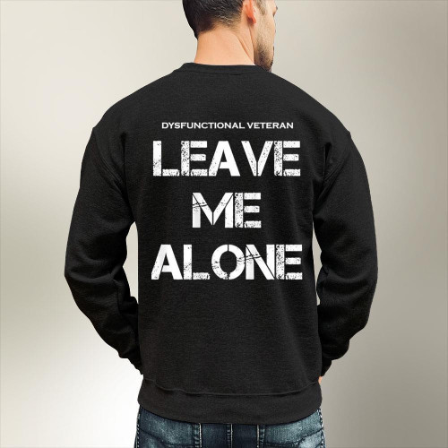 Dysfunctional Veteran Sweatshirt Leave Me Alone Dysfunctional Veteran Shirt