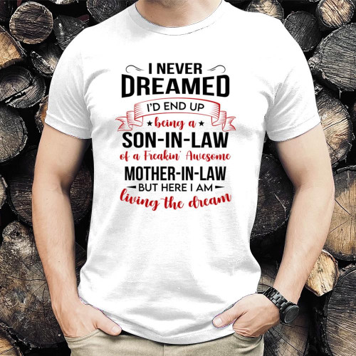 I Never Dreamed I’d End Up Being A Son In Law Of A Freakin’ Awesome Mother In Law T-Shirt KM2406