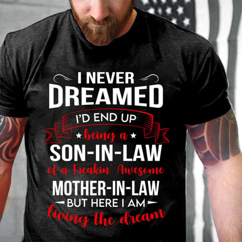 I Never Dreamed I'd End Up Being A Son In Law Awesome Gifts T-Shirt D2003