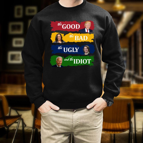 Trump Shirt, Anti Joe Biden Shirt, The Good The Bad The Ugly And The Idiot Sweatshirt