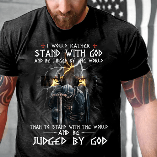Christian Shirt, I Would Rather Stand With God And Be Judged By The World T-Shirt (Front)