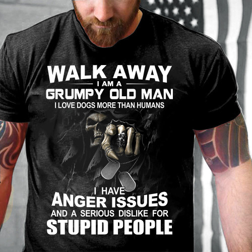 Walk Away I Am A Grumpy Old Man, I Have Anger Issues T-Shirt KM1008 (Front)