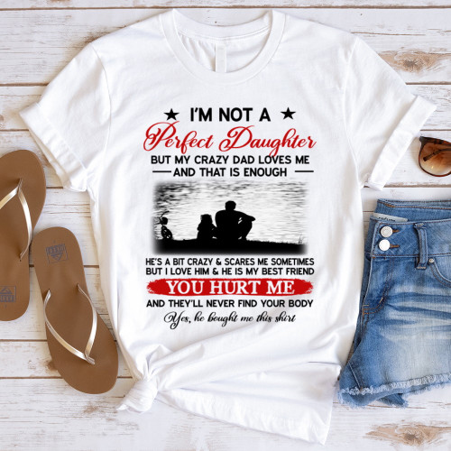 I'm Not A Perfect Daughter But My Crazy Dad Loves Me T-Shirt, Daughter Shirt Gift MN13523