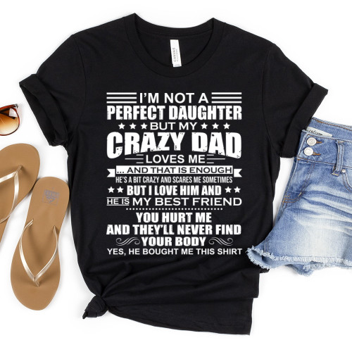 I'm Not A Perfect Daughter But My Crazy Dad Loves Me And That Is Enough T-Shirt MN13523