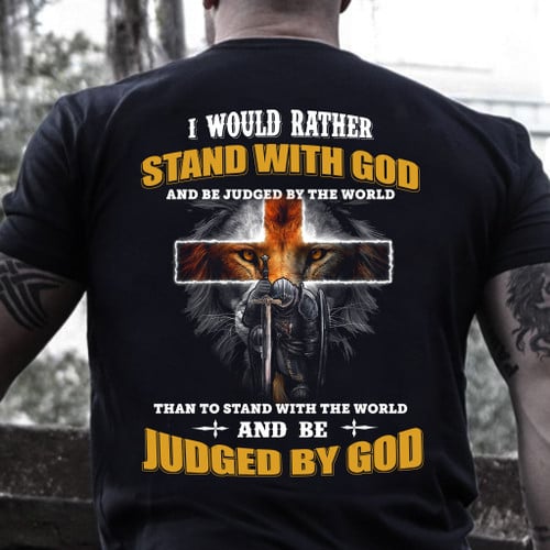 Christian Shirt I Would Rather Stand With God And Be Judged By The World T-Shirt MN16523-2