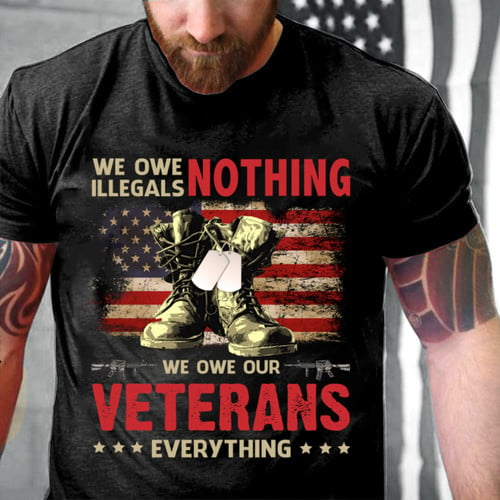 Veteran Shirt We Owe Illegals Nothing We Owe Our Veterans Everything T-Shirt NV13723 (Front)