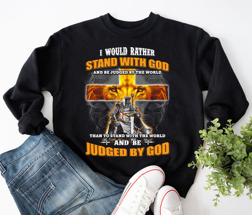 I Would Rather Stand With God And Be Judged By The World Christian Sweatshirt MN1705