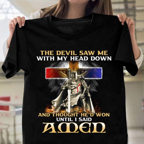 The Devil Saw Me With My Head Down And Though He'd Won Until I Said Amen Jesus Christian Shirt